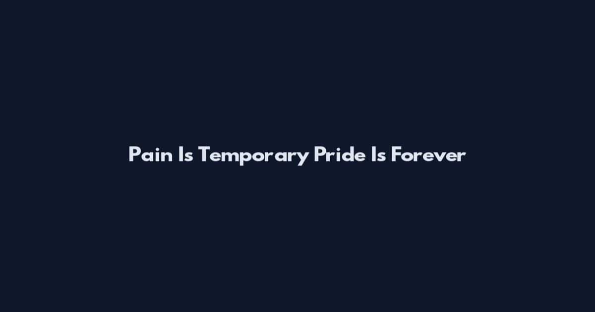 Pain Is Temporary Pride Is Forever