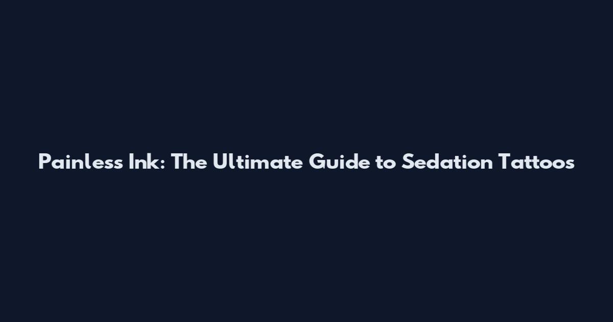 Painless Ink: The Ultimate Guide to Sedation Tattoos