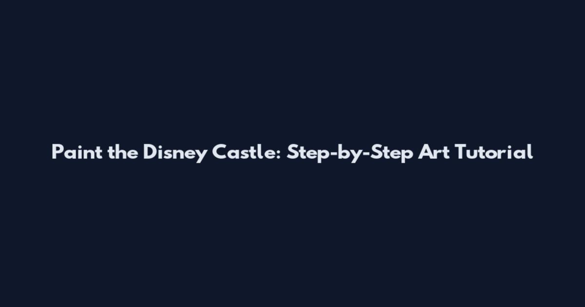 Paint the Disney Castle: Step-by-Step Art Tutorial