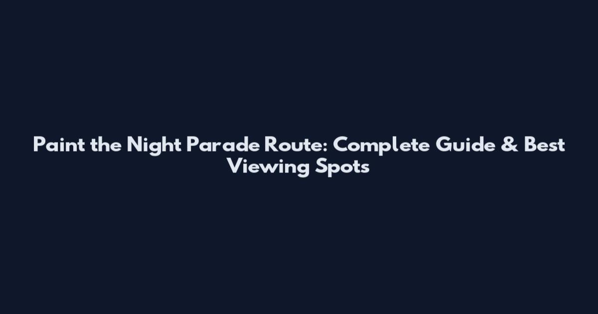 Paint the Night Parade Route: Complete Guide & Best Viewing Spots