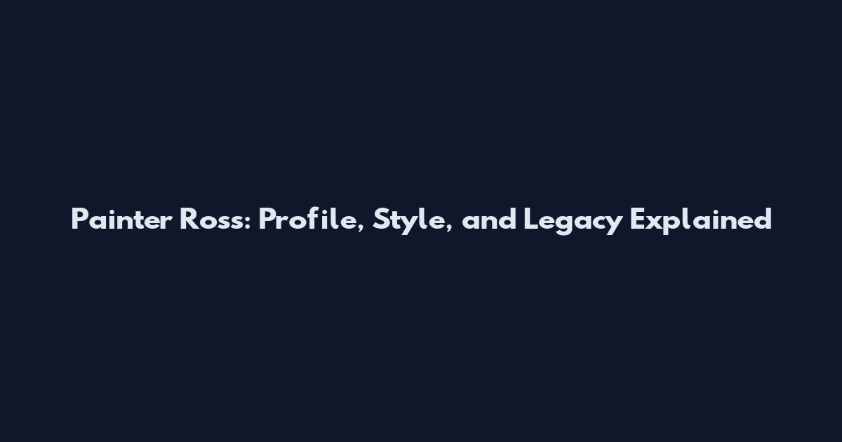 Painter Ross: Profile, Style, and Legacy Explained