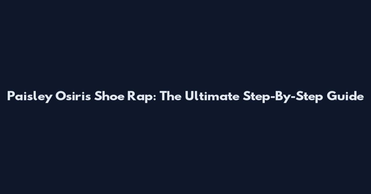 Paisley Osiris Shoe Rap: The Ultimate Step-By-Step Guide