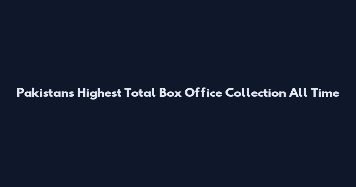 Pakistan's Highest Total Box Office Collection All Time