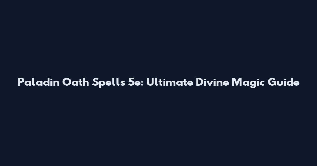 Paladin Oath Spells 5e: Ultimate Divine Magic Guide