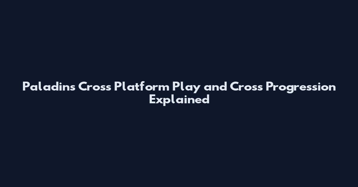 Paladins Cross Platform Play and Cross Progression Explained