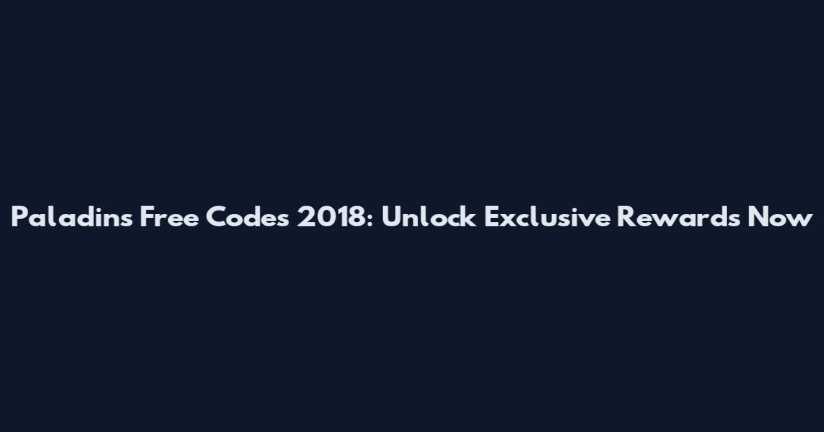 Paladins Free Codes 2018: Unlock Exclusive Rewards Now