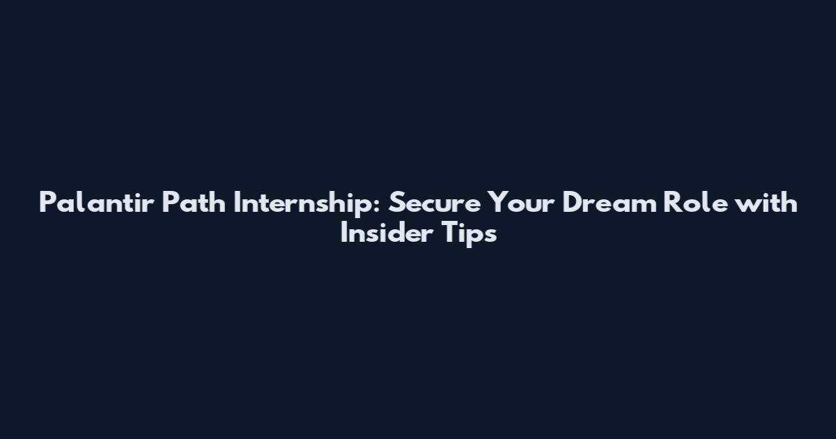 Palantir Path Internship: Secure Your Dream Role with Insider Tips