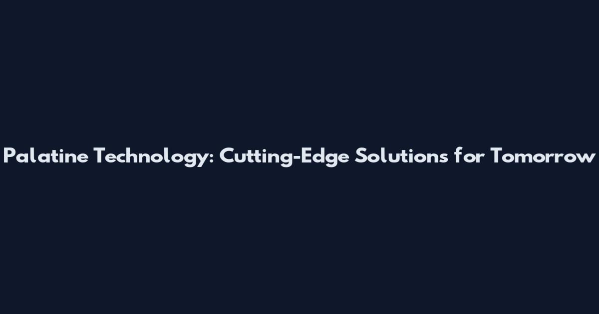 Palatine Technology: Cutting-Edge Solutions for Tomorrow