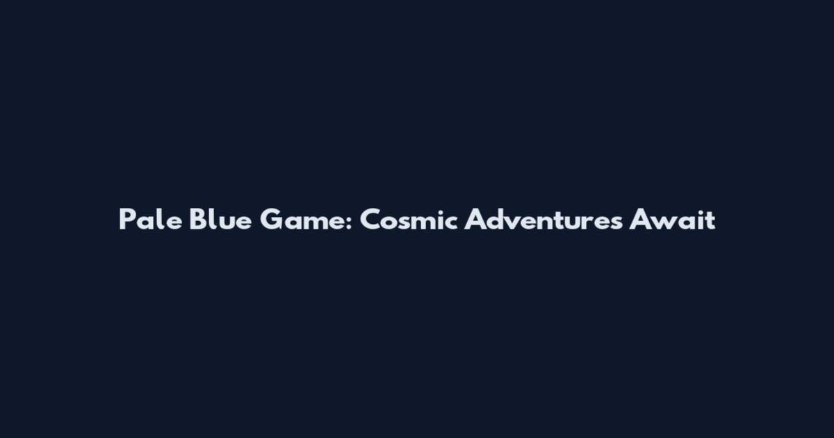 Pale Blue Game: Cosmic Adventures Await
