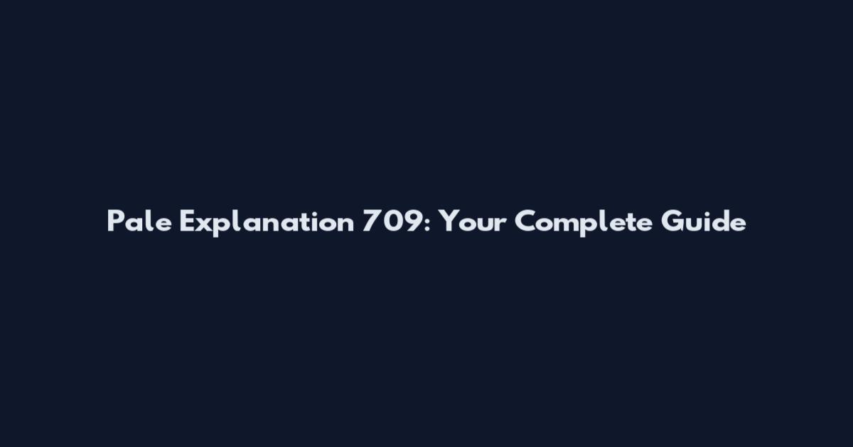 Pale Explanation 709: Your Complete Guide