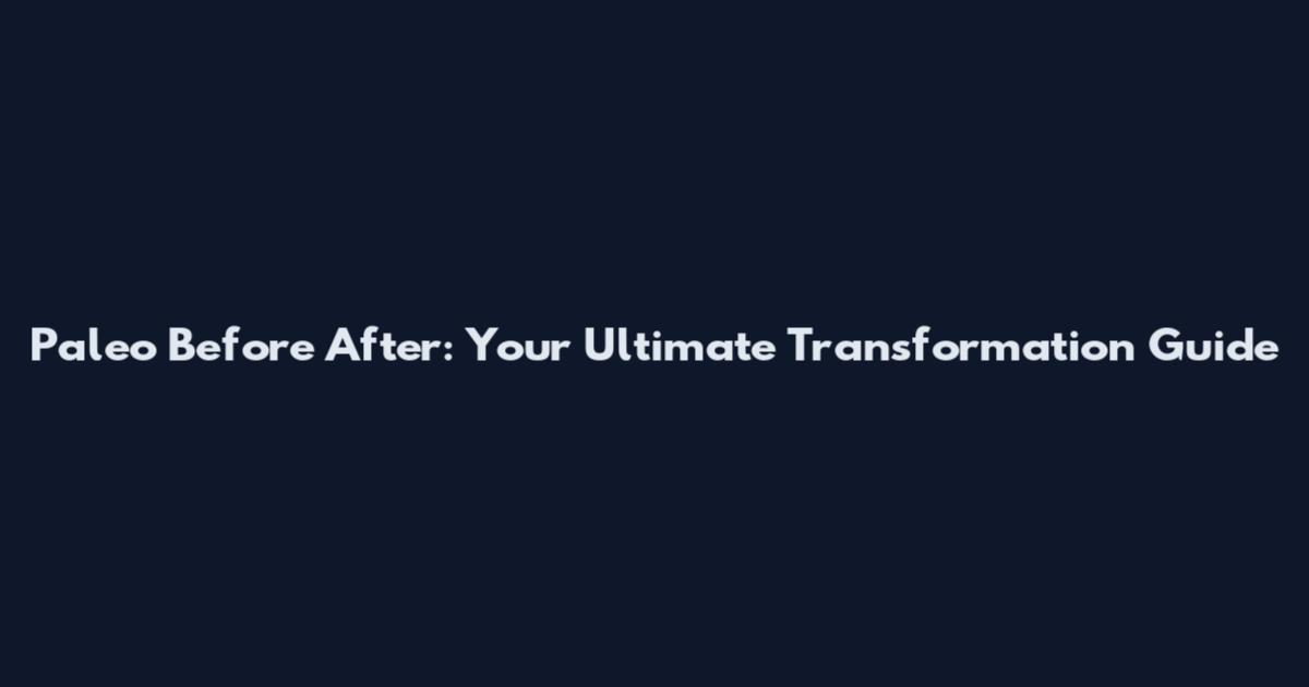 Paleo Before After: Your Ultimate Transformation Guide