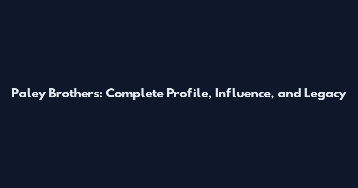 Paley Brothers: Complete Profile, Influence, and Legacy