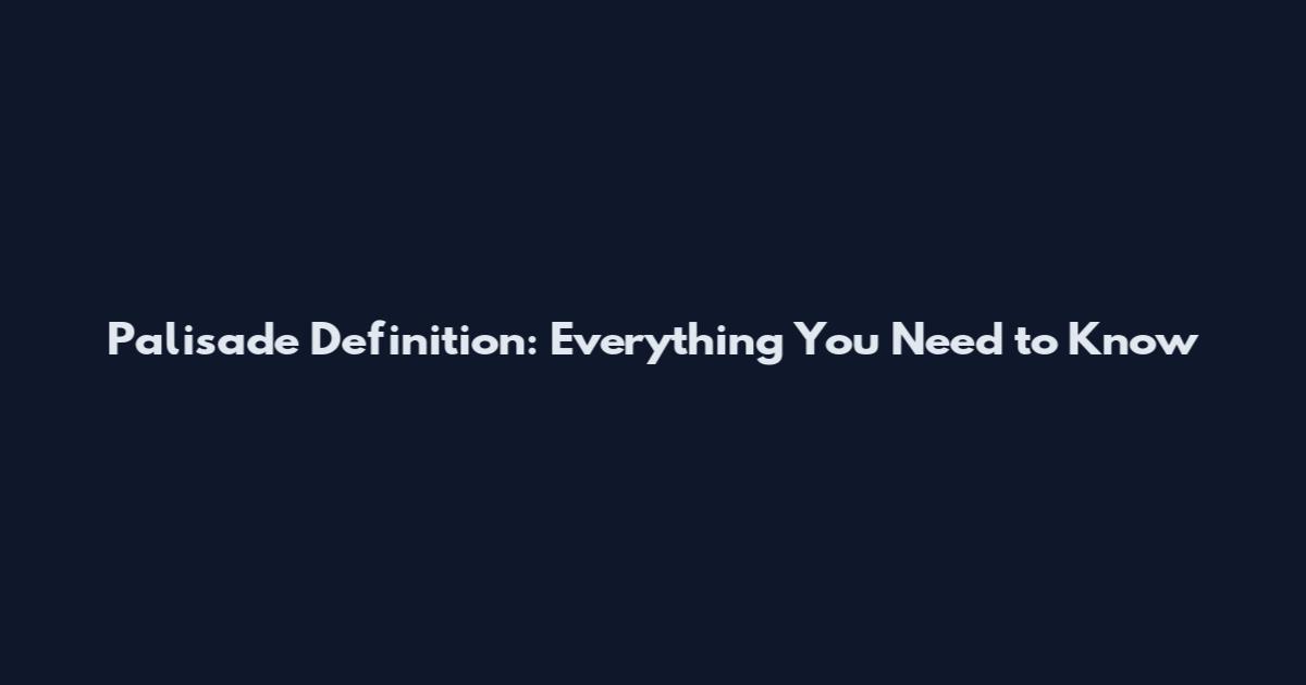 Palisade Definition: Everything You Need to Know