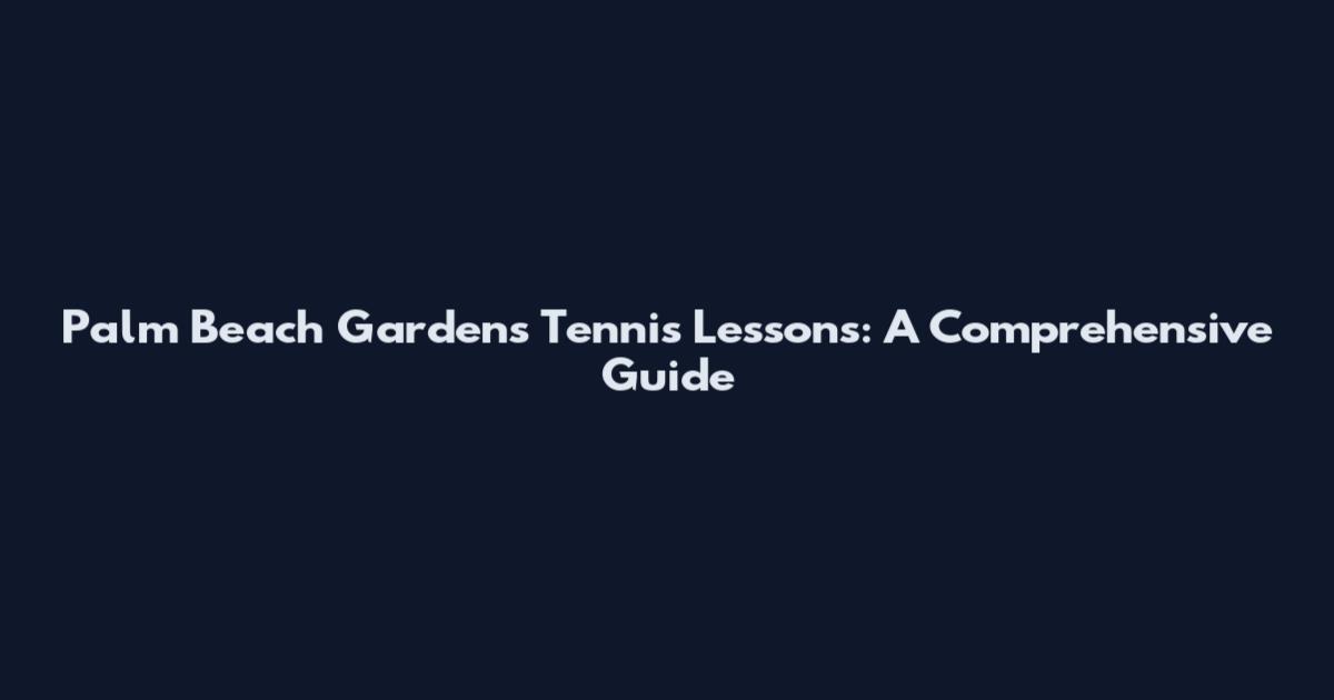 Palm Beach Gardens Tennis Lessons: A Comprehensive Guide
