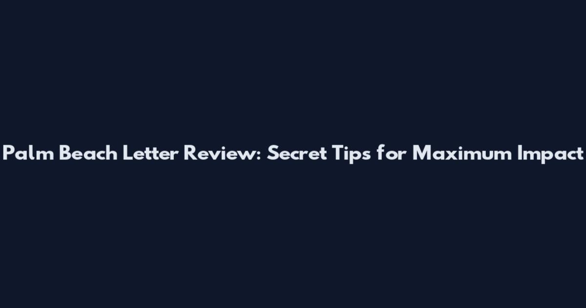 Palm Beach Letter Review: Secret Tips for Maximum Impact