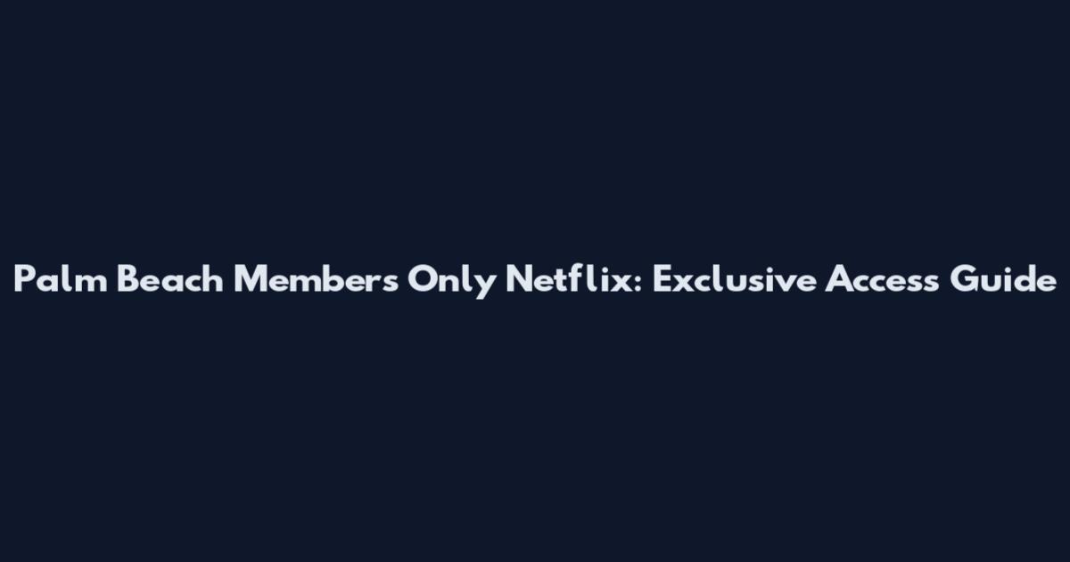 Palm Beach Members Only Netflix: Exclusive Access Guide