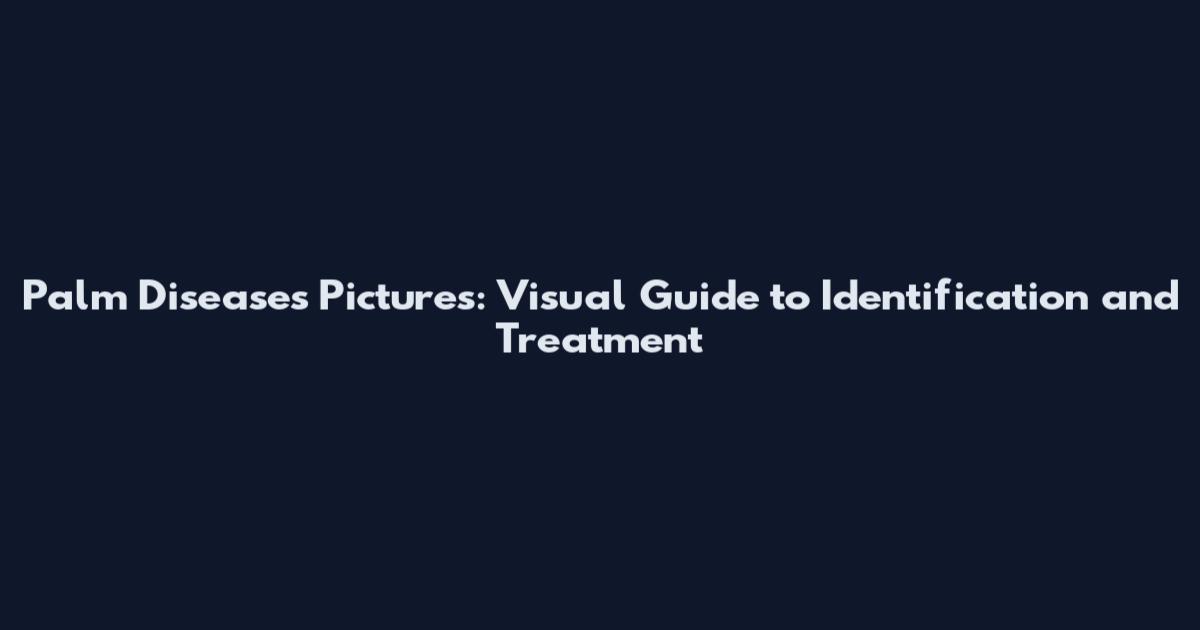 Palm Diseases Pictures: Visual Guide to Identification and Treatment