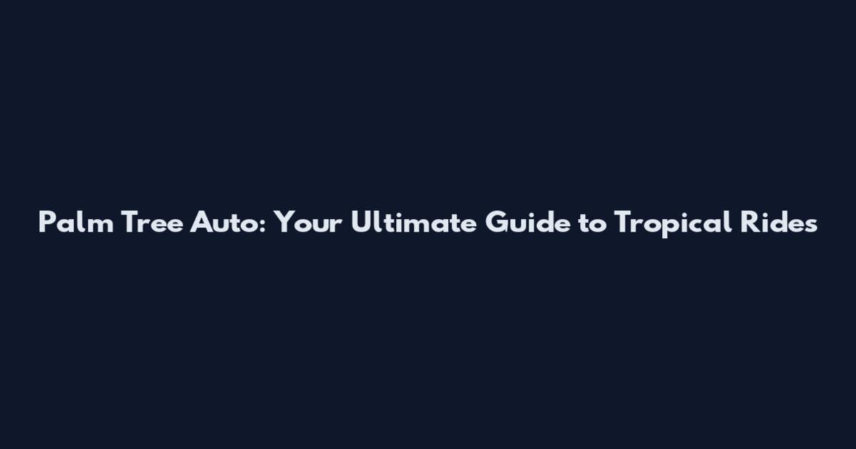 Palm Tree Auto: Your Ultimate Guide to Tropical Rides