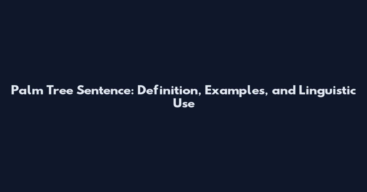 Palm Tree Sentence: Definition, Examples, and Linguistic Use