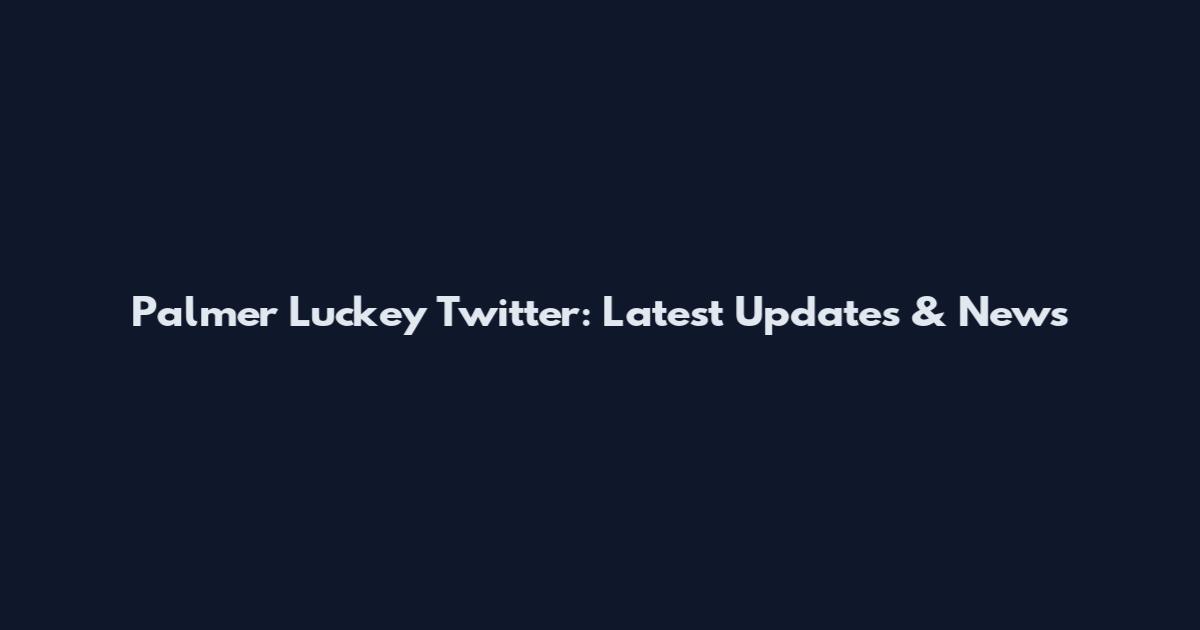 Palmer Luckey Twitter: Latest Updates & News