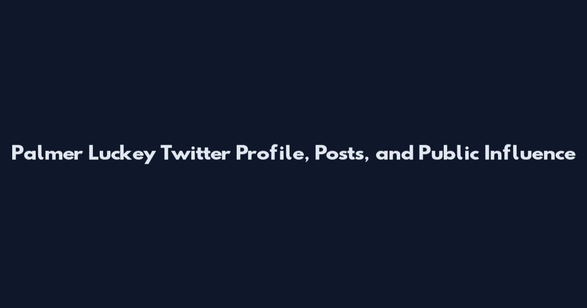 Palmer Luckey Twitter Profile, Posts, and Public Influence