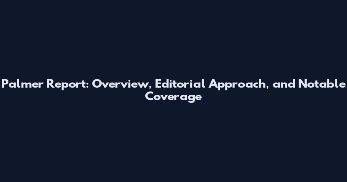 Palmer Report: Overview, Editorial Approach, and Notable Coverage