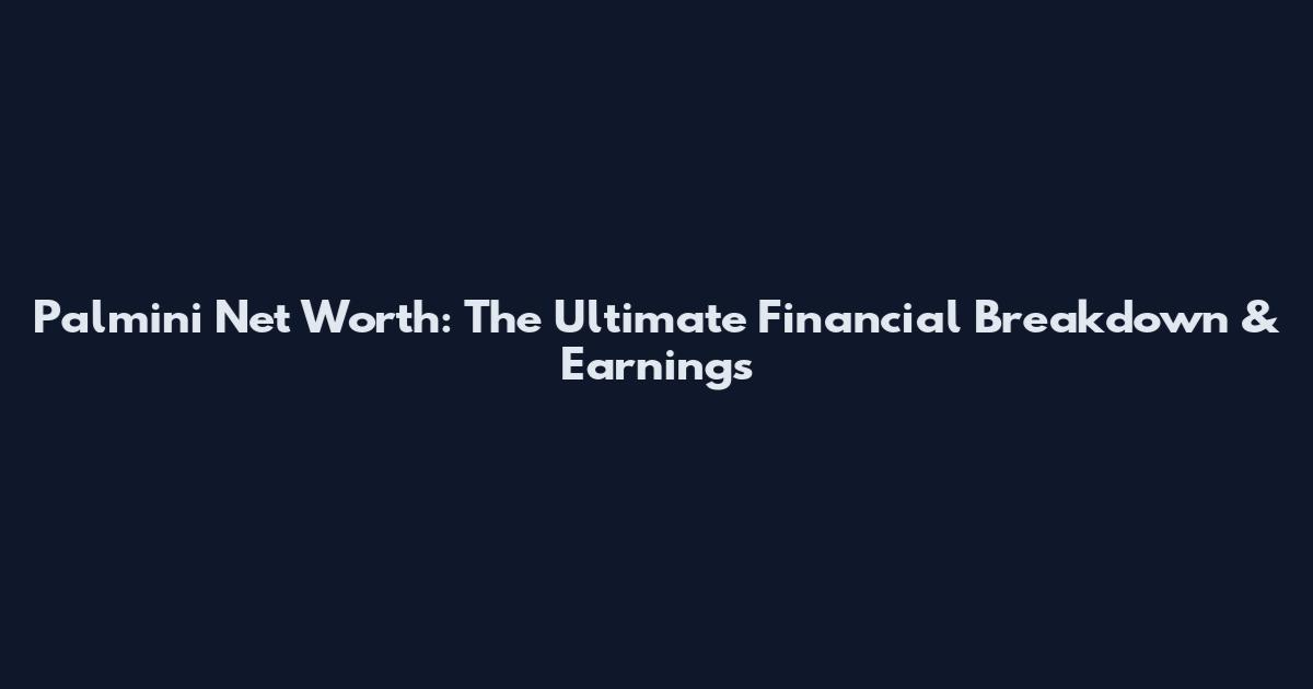Palmini Net Worth: The Ultimate Financial Breakdown & Earnings
