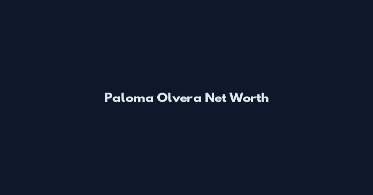 Paloma Olvera Net Worth