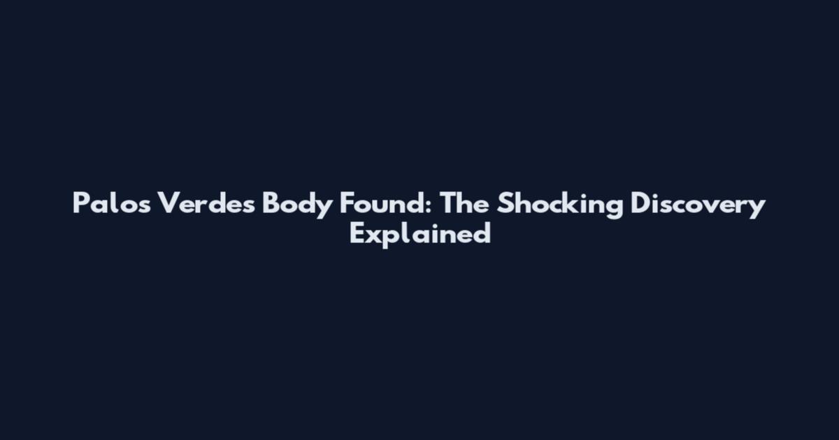 Palos Verdes Body Found: The Shocking Discovery Explained