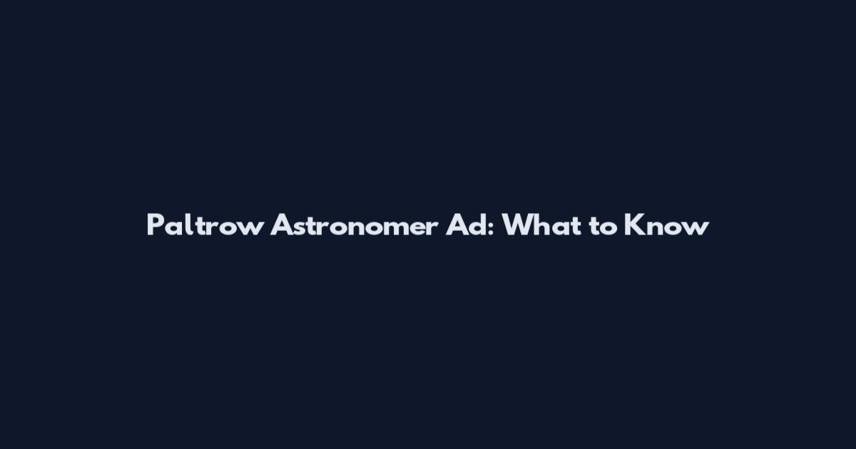 Paltrow Astronomer Ad: What to Know