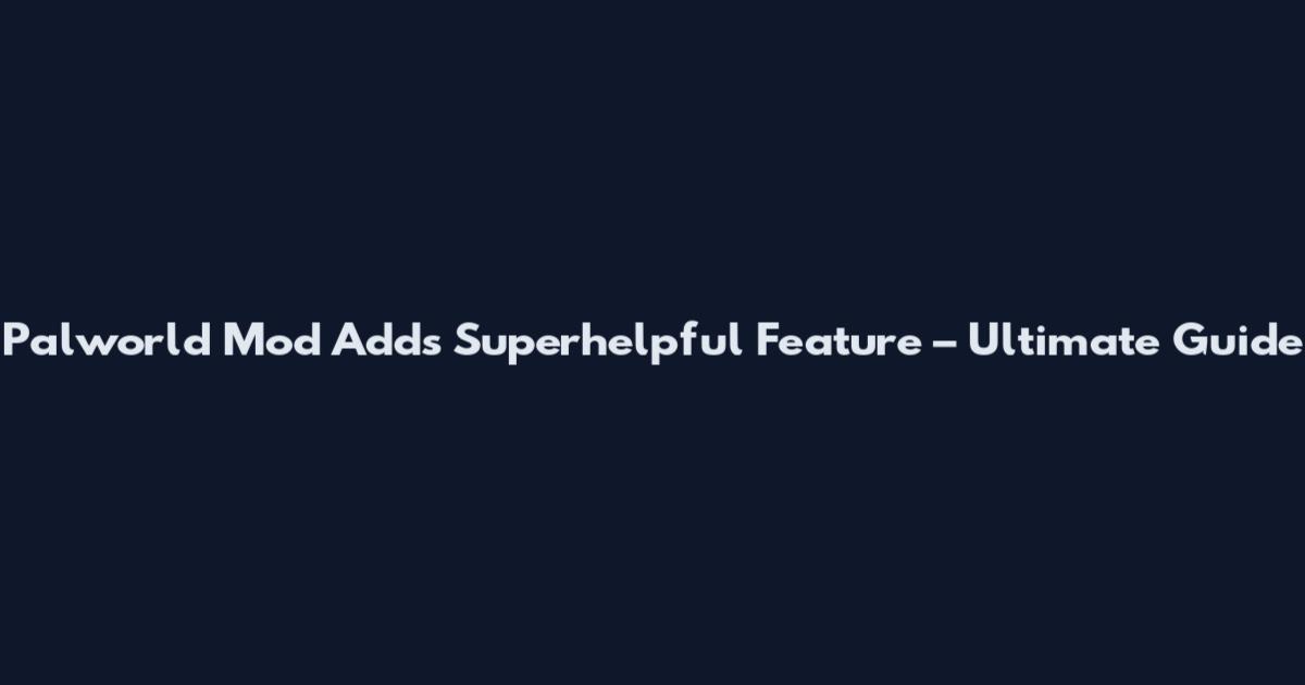 Palworld Mod Adds Superhelpful Feature – Ultimate Guide