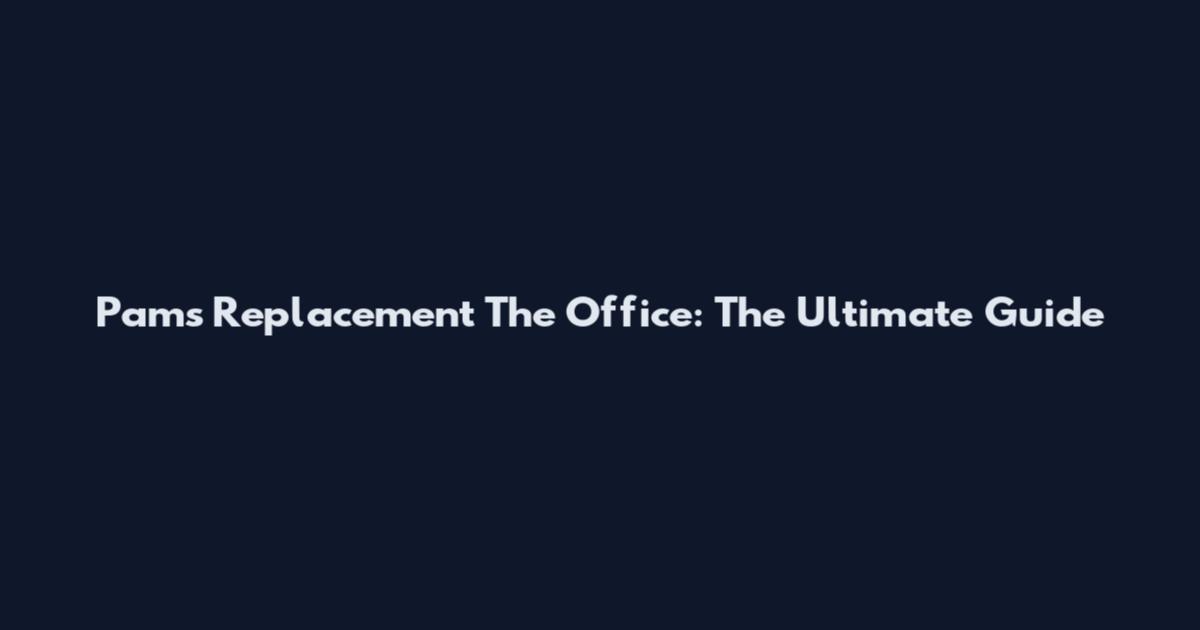 Pam's Replacement The Office: The Ultimate Guide