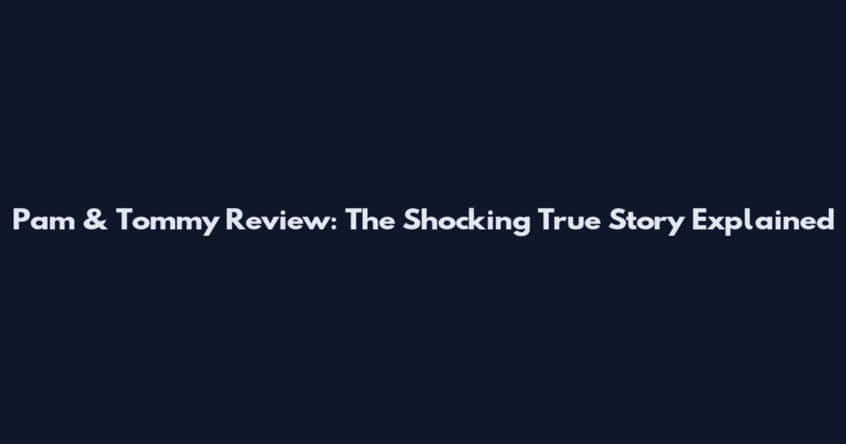 Pam & Tommy Review: The Shocking True Story Explained