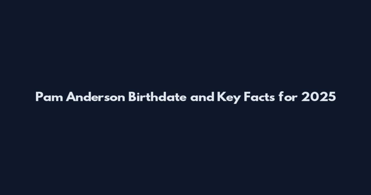 Pam Anderson Birthdate and Key Facts for 2025