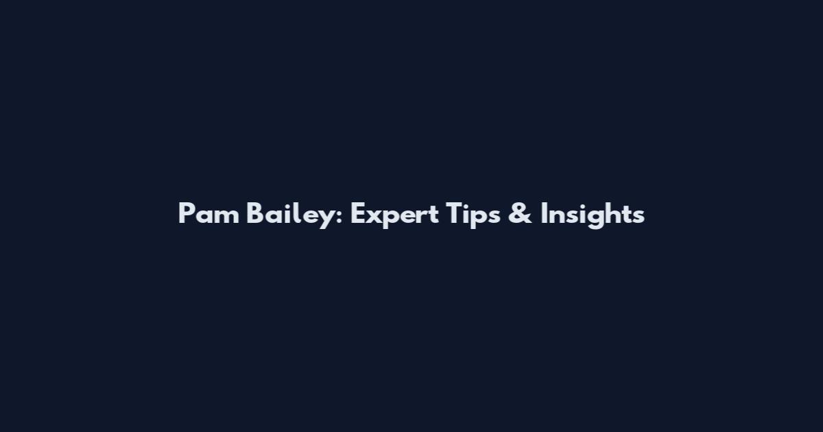Pam Bailey: Expert Tips & Insights