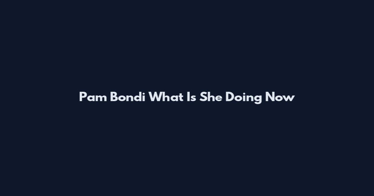 Pam Bondi What Is She Doing Now