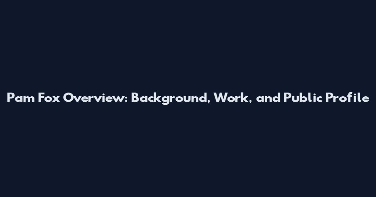 Pam Fox Overview: Background, Work, and Public Profile
