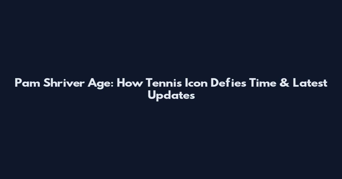 Pam Shriver Age: How Tennis Icon Defies Time & Latest Updates