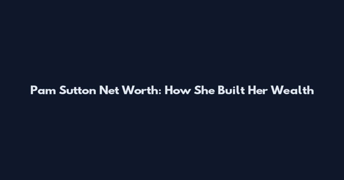 Pam Sutton Net Worth: How She Built Her Wealth