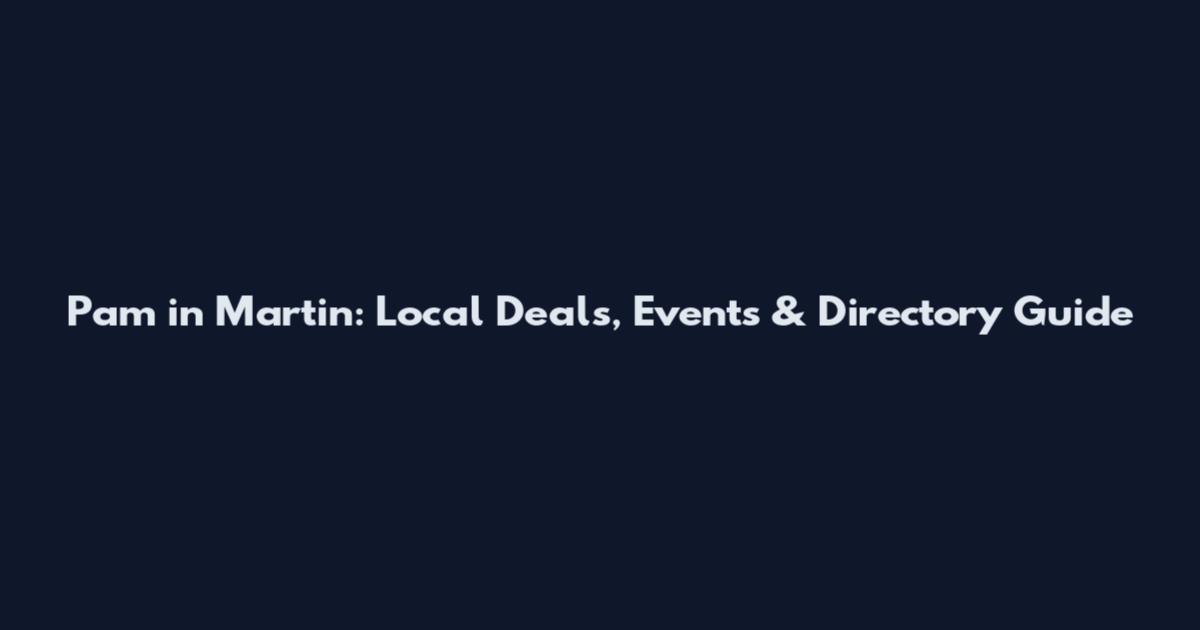 Pam in Martin: Local Deals, Events & Directory Guide