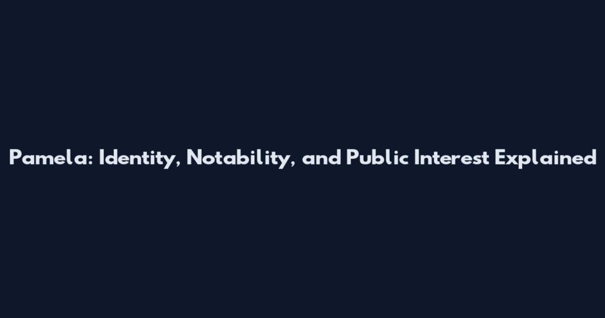 Pamela: Identity, Notability, and Public Interest Explained
