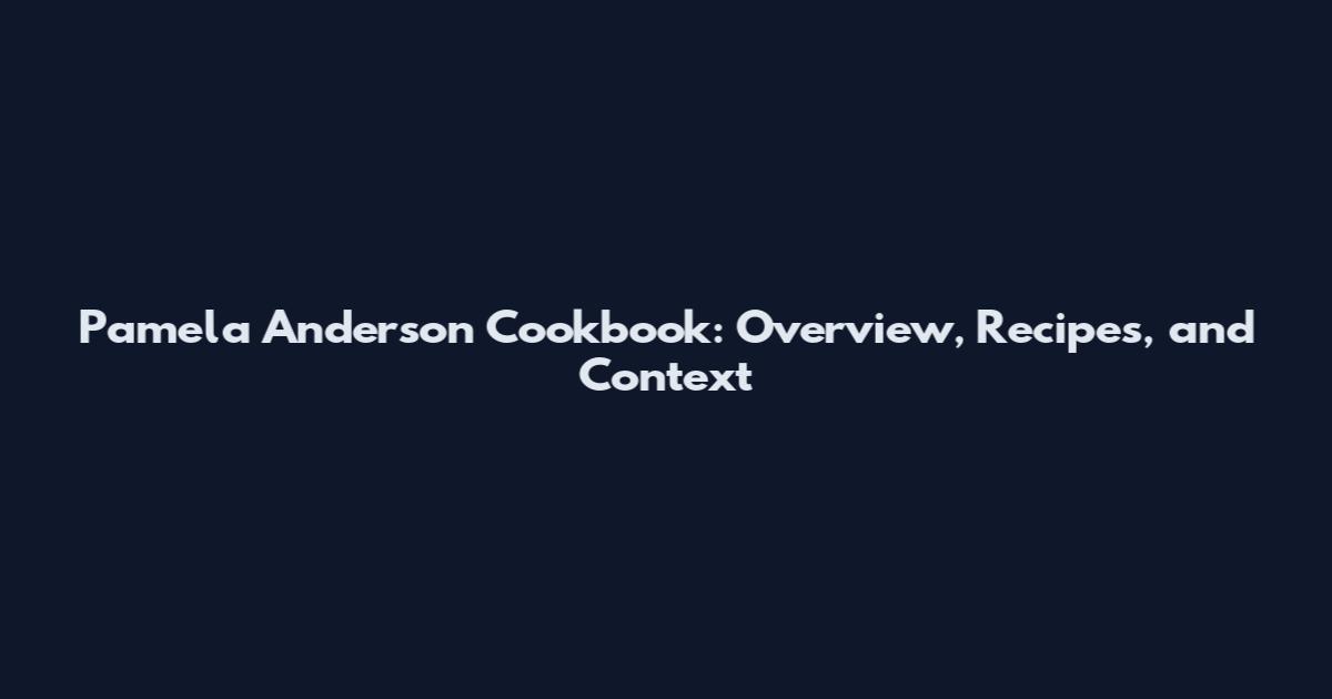 Pamela Anderson Cookbook: Overview, Recipes, and Context