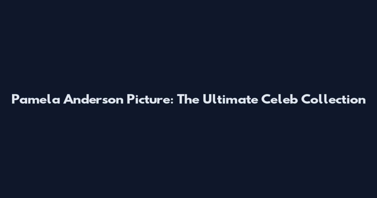 Pamela Anderson Picture: The Ultimate Celeb Collection