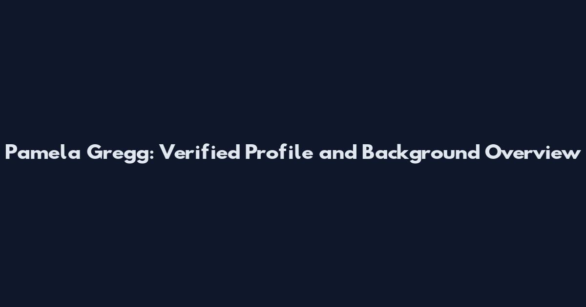 Pamela Gregg: Verified Profile and Background Overview