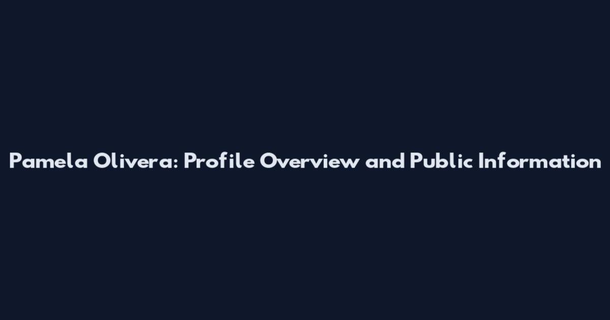 Pamela Olivera: Profile Overview and Public Information