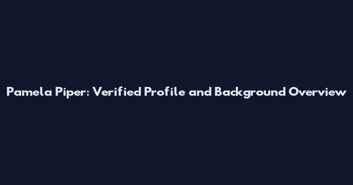 Pamela Piper: Verified Profile and Background Overview