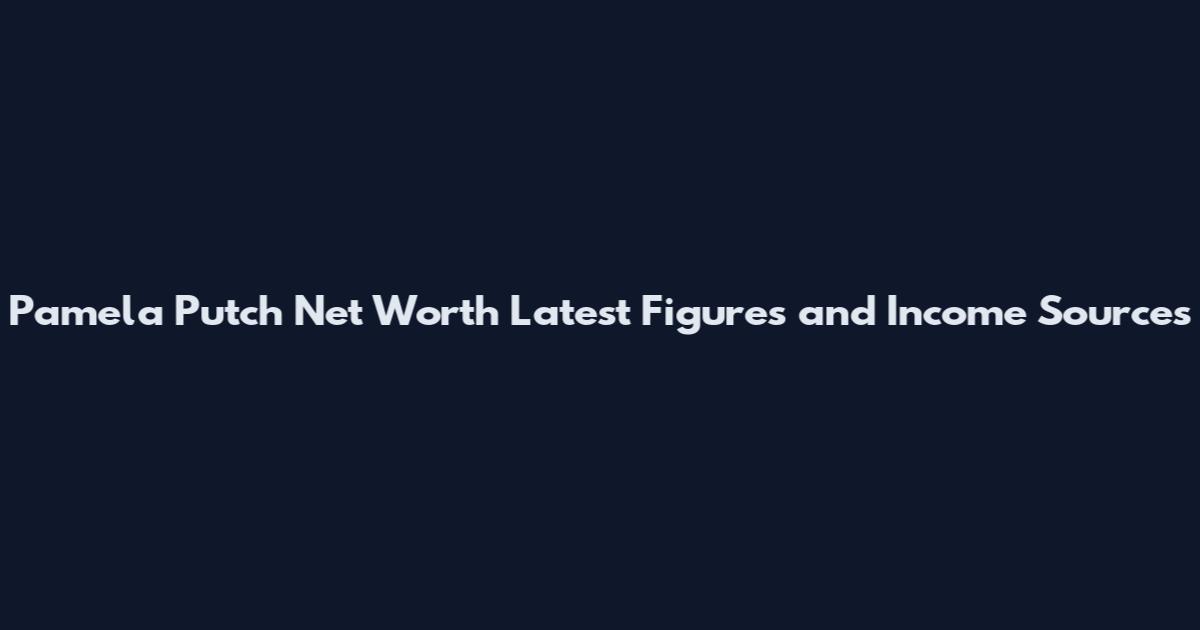 Pamela Putch Net Worth Latest Figures and Income Sources