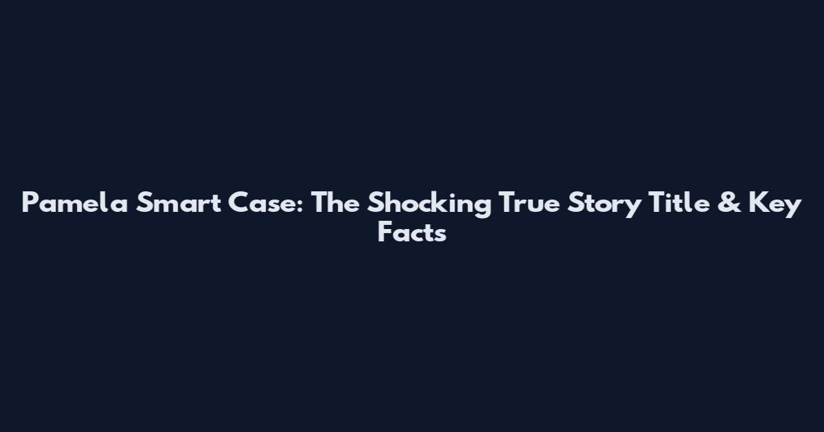 Pamela Smart Case: The Shocking True Story Title & Key Facts