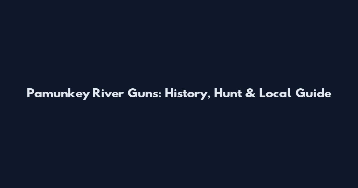 Pamunkey River Guns: History, Hunt & Local Guide