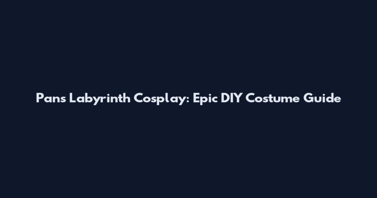 Pan's Labyrinth Cosplay: Epic DIY Costume Guide